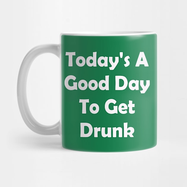 Todays A Good Day To Get Drunk. Funny St Patricks Day by CoolApparelShop